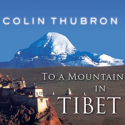 To a Mountain in Tibet Lib/E By Colin Thubron, Steven Crossley (Read by) Cover Image