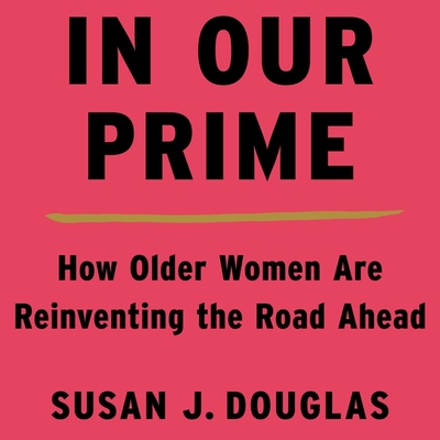 In Our Prime Lib/E: How Older Women Are Reinventing the Road Ahead Cover Image