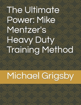 The Ultimate Power: Mike Mentzer's Heavy Duty Training Method (Fitness and Health #1) Cover Image