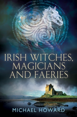 Irish Witches, Magicians and Faeries (Witchcraft in the British Isles) By Michael Howard Cover Image