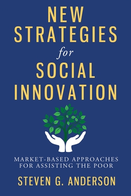 New Strategies for Social Innovation: Market-Based Approaches for Assisting the Poor By Steven Anderson Cover Image