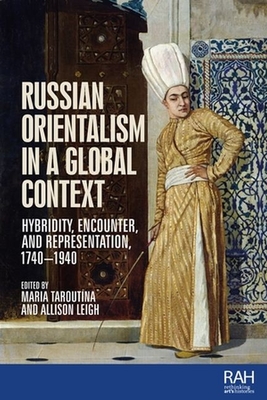 Russian Orientalism in a Global Context: Hybridity, Encounter, and Representation, 1740-1940 (Rethinking Art's Histories) Cover Image
