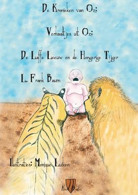 De Laffe Leeuw en de Hongerige Tijger By Lyman Frank Baum, Jeroen Luiken-Bakker (Translator), Monique Luiken (Illustrator) Cover Image