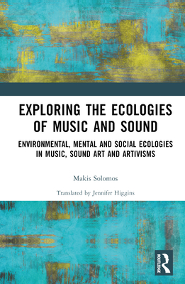 Exploring the Ecologies of Music and Sound: Environmental, Mental and Social Ecologies in Music, Sound Art and Artivisms Cover Image