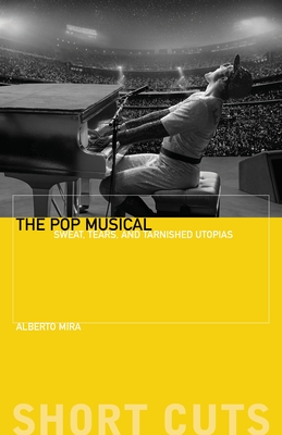 The Pop Musical: Sweat, Tears, and Tarnished Utopias (Short Cuts) By Alberto Mira Cover Image