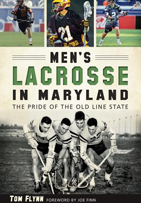 Men's Lacrosse in Maryland:: The Pride of the Old Line State (Sports) By Tom Flynn Cover Image