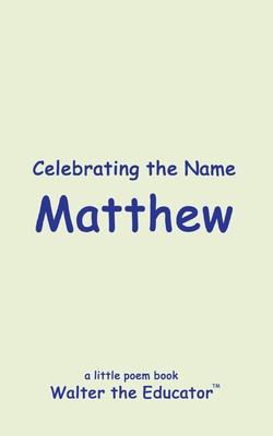 Celebrating the Name Matthew (The Poetry of First Names Book)