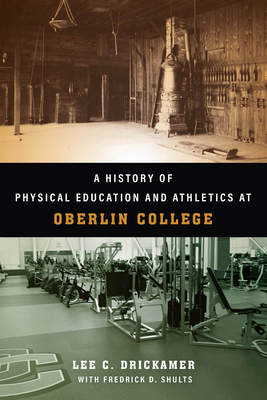 A History of Physical Education and Athletics at Oberlin College (Trillium Books ) By Lee C. Drickamer, Frederick D. Shults Cover Image