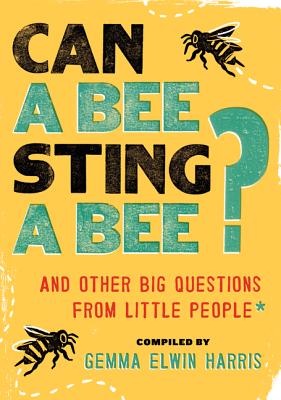 Can a Bee Sting a Bee?: And Other Big Questions from Little People