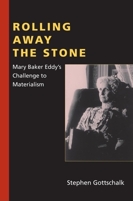 Rolling Away the Stone: Mary Baker Eddy's Challenge to Materialism (Religion in North America) Cover Image