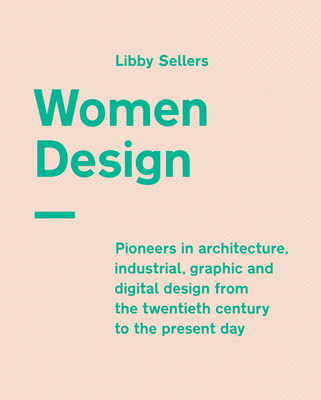 Women Design: Pioneers in architecture, industrial, graphic and digital design from the twentieth century to the present day Cover Image
