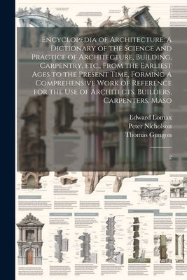 Encyclopedia of Architecture: A Dictionary of the Science and Practice of Architecture, Building, Carpentry, etc., From the Earliest Ages to the Pre Cover Image