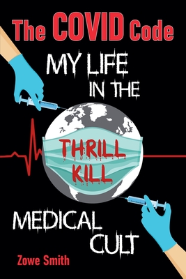 The COVID Code My Life in the Thrill Kill Medical Cult By Zowe Smith Cover Image