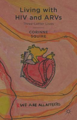 Living with HIV and ARVs: Three-Letter Lives By C. Squire Cover Image