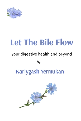 Let The Bile Flow: your digestive health and beyond By Karlygash Yermukan Cover Image