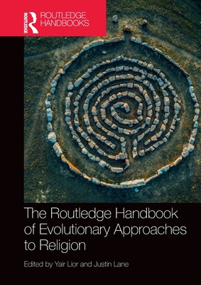 The Routledge Handbook of Evolutionary Approaches to Religion (Routledge Handbooks in Religion)