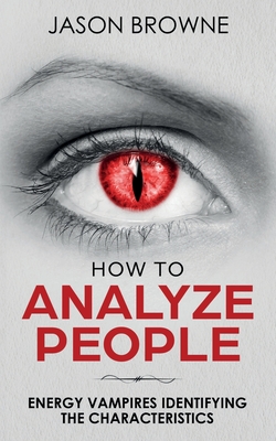 How To Analyze People: Analyzing the Energy Vampire By Jason Browne Cover Image