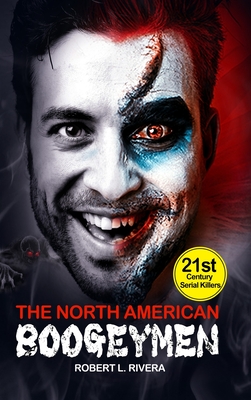 The North American Boogeymen: Profiling the Scariest 21st Century Serial Killers By Robert L. Rivera Cover Image