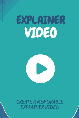 Explainer Video: Create A Memorable Explainer Video: Lean Explainer Video For Entrepreneur