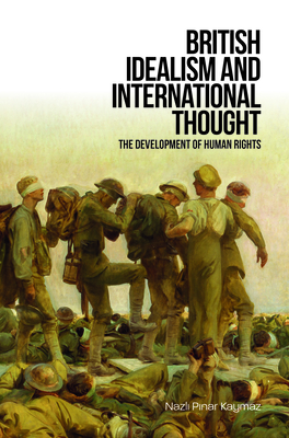 British Idealism and International Thought: The Development of Human Rights By Nazli Pinar Kaymaz Cover Image
