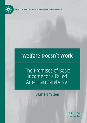 Welfare Doesn't Work: The Promises of Basic Income for a Failed American Safety Net (Exploring the Basic Income Guarantee)