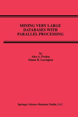 Mining Very Large Databases with Parallel Processing (Advances in Database Systems #9) By Alex A. Freitas, Simon H. Lavington Cover Image