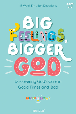 Big Feelings, Bigger God: Discovering God's Care in Good Times and Bad By Michele Howe Cover Image