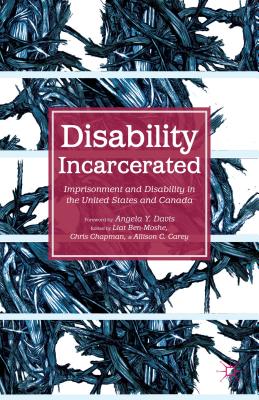 Disability Incarcerated: Imprisonment and Disability in the United States and Canada By L. Ben-Moshe (Editor), Angela Y. Davis (Foreword by), C. Chapman (Editor) Cover Image
