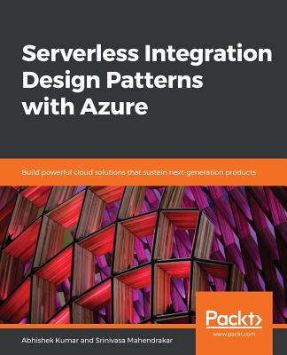 Serverless Integration Design patterns with Azure By Abhishek Kumar, Srinivasa Mahendrakar Cover Image