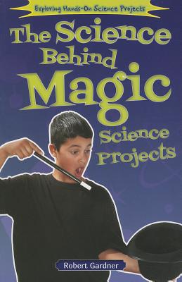The Science Behind Magic Science Projects (Exploring Hands-On Science Projects) Cover Image