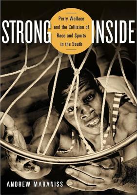 Strong Inside: Perry Wallace and the Collision of Race and Sports in the South By Andrew Maraniss Cover Image
