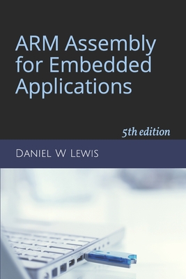 ARM Assembly for Embedded Applications: 5th edition By Daniel W. Lewis Cover Image