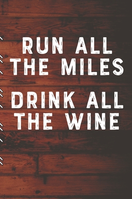 Run All The Miles Drink All The Wine: Runners Training Log: Undated Notebook Diary 25 Week Running Log - Faster Stronger - Training Program 5 Month Re By Shocking Runner Journals Cover Image