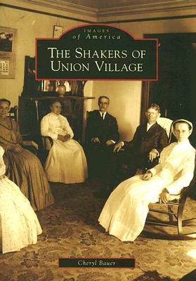 The Shakers of Union Village (Images of America) By Cheryl Bauer Cover Image