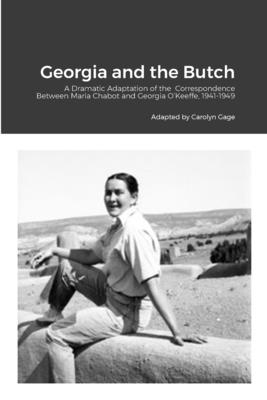 Georgia and the Butch: A Dramatic Adaptation of the Correspondence Between Maria Chabot and Georgia O'Keeffe, 1941-1949 Cover Image