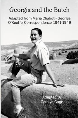 Georgia and the Butch: A Dramatic Adaptation of the Correspondence Between Maria Chabot and Georgia O'Keeffe, 1941-1949 By Carolyn Gage (Adapted by) Cover Image