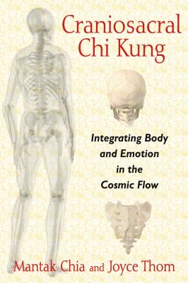 Craniosacral Chi Kung: Integrating Body and Emotion in the Cosmic Flow By Mantak Chia, Joyce Thom Cover Image