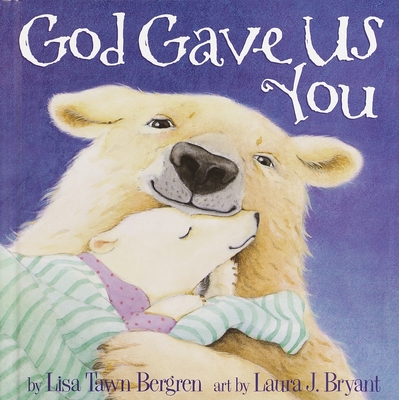 God Gave Us You By Lisa Tawn Bergren, Laura J. Bryant (Illustrator) Cover Image