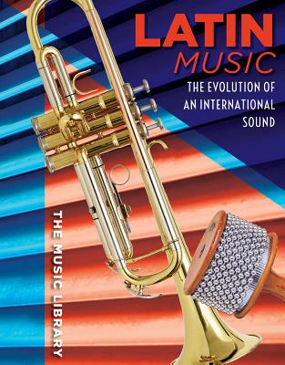 Latin Music: The Evolution of an International Sound (Music Library) By Caroline Kennon Cover Image
