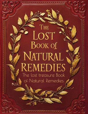 The lost treasure Book of Natural Remedies, Unlocking Nature's Healing Secrets for a Healthier Life: Embark on an Adventure to Rediscover Nature's For Cover Image