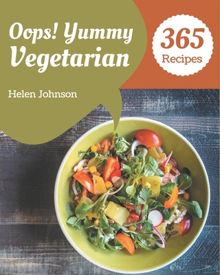 Oops! 365 Yummy Vegetarian Recipes: An Inspiring Yummy Vegetarian Cookbook for You Cover Image