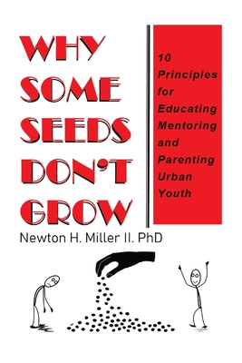 Why Some Seeds Don't Grow: 10 Principles for Educating Mentoring and Parenting Urban Youth By Newton H. Miller Cover Image