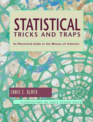 Statistical Tricks and Traps: An Illustrated Guide to the Misuses of Statistics By Ennis C. Almer, Louie Joseph Cantal Cover Image