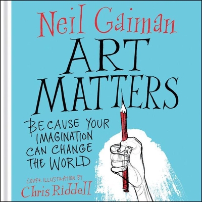 Art Matters Lib/E: Because Your Imagination Can Change the World By Neil Gaiman (Read by), Chris Riddell Cover Image