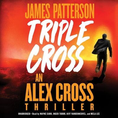 Triple Cross: The Greatest Alex Cross Thriller Since Kiss the Girls By James Patterson, Wayne Carr (Read by), Mela Lee (Read by), Inger Tudor (Read by), Kiff VandenHeuvel (Read by) Cover Image