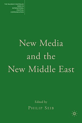 New Media and the New Middle East (The Palgrave MacMillan International Political Communication)