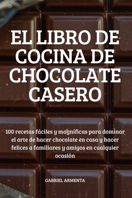 El Libro de Cocina de Chocolate Casero By Gabriel Armenta Cover Image