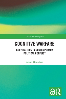 Cognitive Warfare: Grey Matters in Contemporary Political Conflict (Studies in Intelligence)
