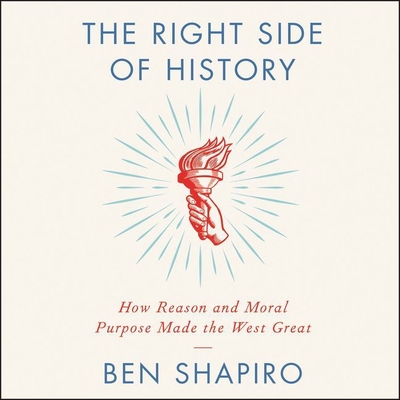 The Right Side of History: How Reason and Moral Purpose Made the West Great By Ben Shapiro (Read by) Cover Image