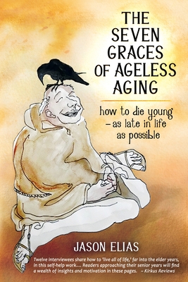 The Seven Graces of Ageless Aging: How To Die Young as Late in Life as Possible Cover Image